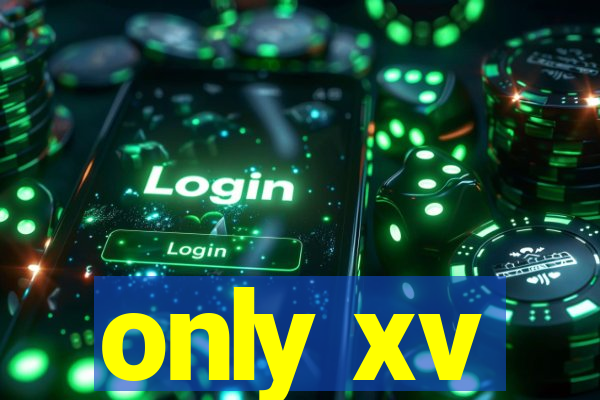 only xv